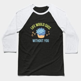 Life would succ without you Baseball T-Shirt